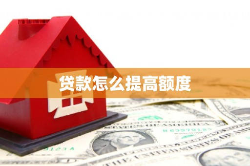 汪清贷款怎么提高额度