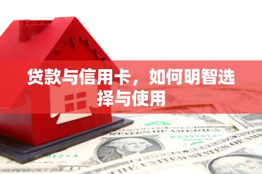 汪清贷款与信用卡，如何明智选择与使用