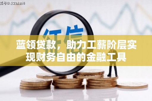 汪清蓝领贷款，助力工薪阶层实现财务自由的金融工具