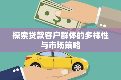汪清探索贷款客户群体的多样性与市场策略