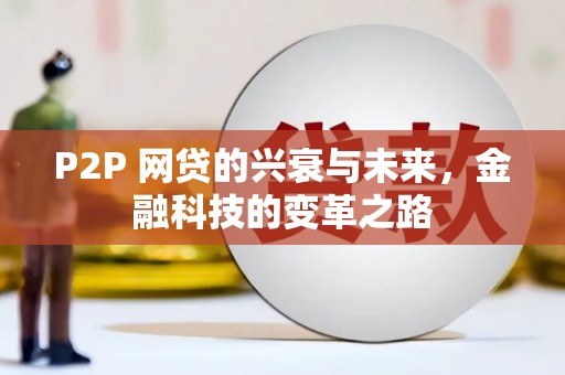 汪清P2P 网贷的兴衰与未来，金融科技的变革之路
