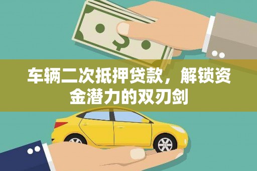 汪清车辆二次抵押贷款，解锁资金潜力的双刃剑