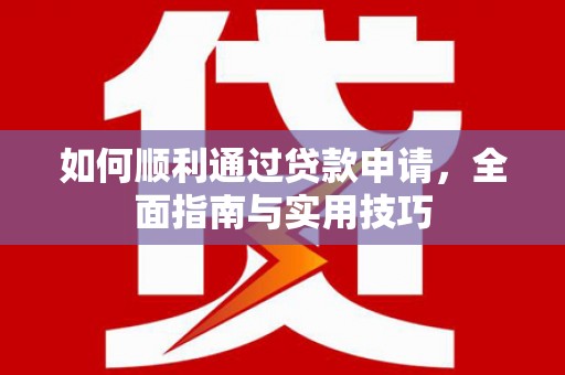 汪清如何顺利通过贷款申请，全面指南与实用技巧
