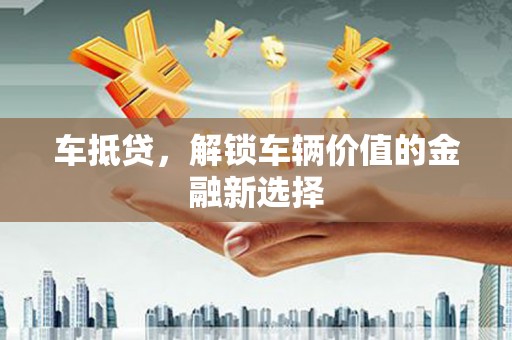 汪清车抵贷，解锁车辆价值的金融新选择