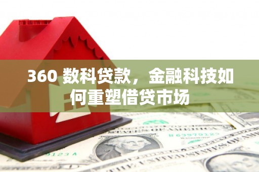 汪清360 数科贷款，金融科技如何重塑借贷市场