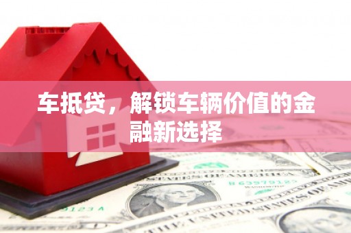 汪清车抵贷，解锁车辆价值的金融新选择