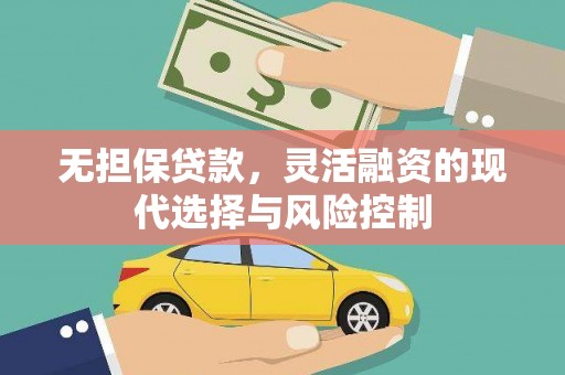 汪清无担保贷款，灵活融资的现代选择与风险控制