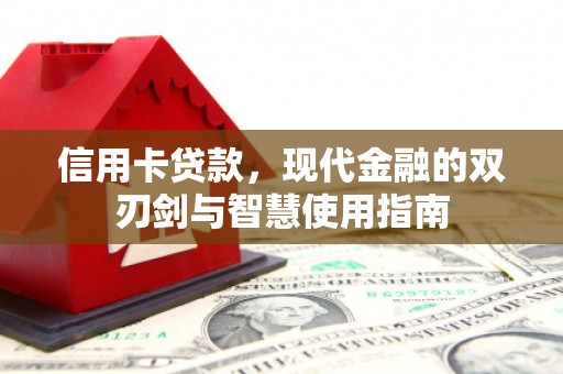 汪清信用卡贷款，现代金融的双刃剑与智慧使用指南