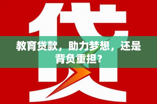 汪清教育贷款，助力梦想，还是背负重担？