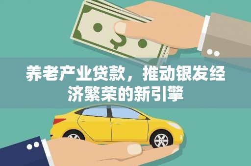 汪清养老产业贷款，推动银发经济繁荣的新引擎