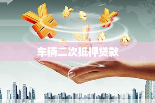 汪清车辆二次抵押贷款