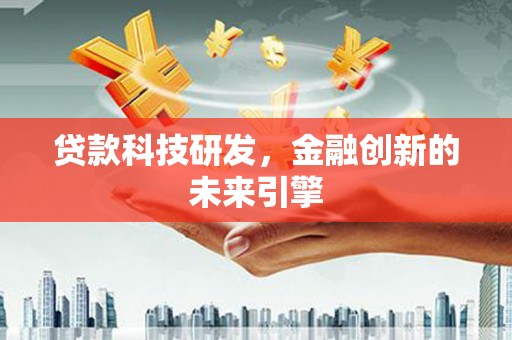 汪清贷款科技研发，金融创新的未来引擎