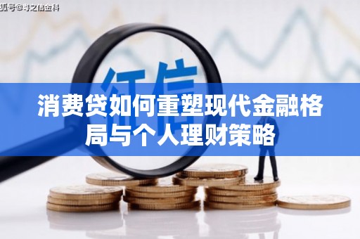 汪清消费贷如何重塑现代金融格局与个人理财策略