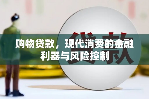 汪清购物贷款，现代消费的金融利器与风险控制