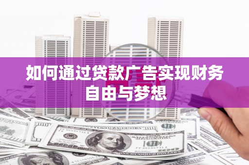 汪清如何通过贷款广告实现财务自由与梦想