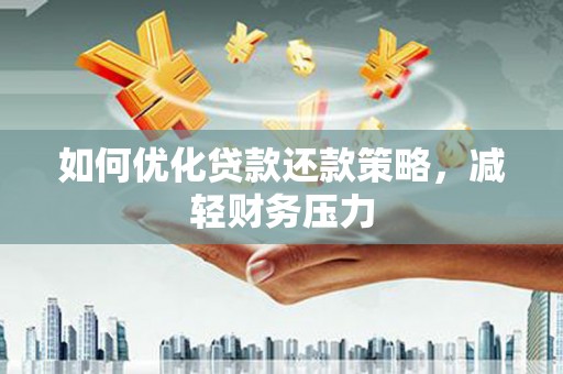 汪清如何优化贷款还款策略，减轻财务压力