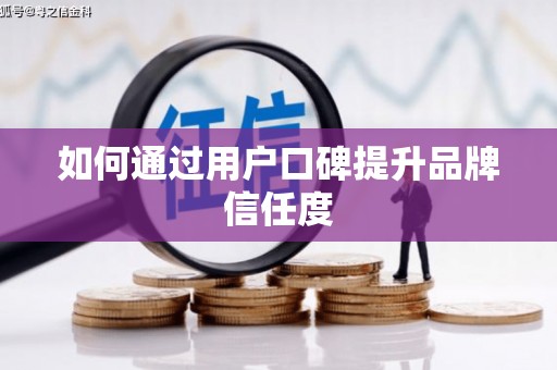 汪清如何通过用户口碑提升品牌信任度