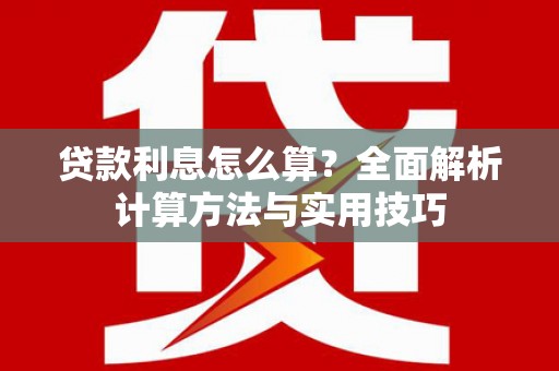 汪清贷款利息怎么算？全面解析计算方法与实用技巧
