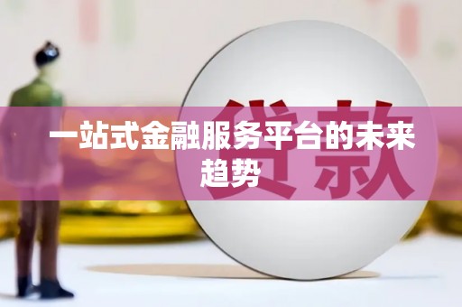汪清一站式金融服务平台的未来趋势