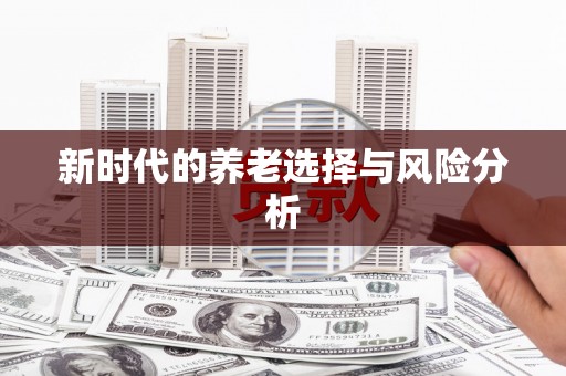 汪清新时代的养老选择与风险分析
