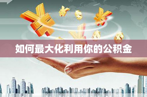 汪清如何最大化利用你的公积金