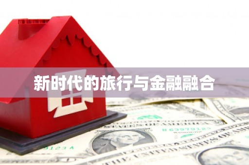 汪清新时代的旅行与金融融合