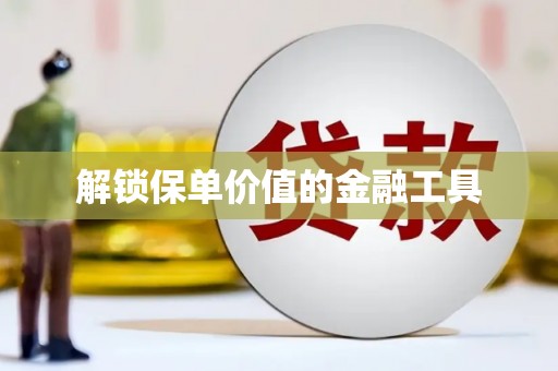 汪清解锁保单价值的金融工具